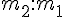 {m_2}:{m_1}